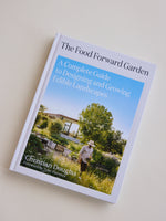 The Food Forward Garden: A Complete Guide to Designing and Growing Edible Landscapes